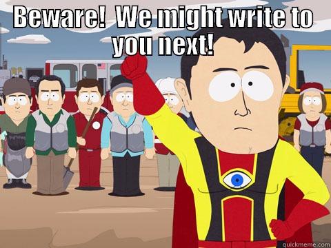 BEWARE!  WE MIGHT WRITE TO YOU NEXT!  Captain Hindsight