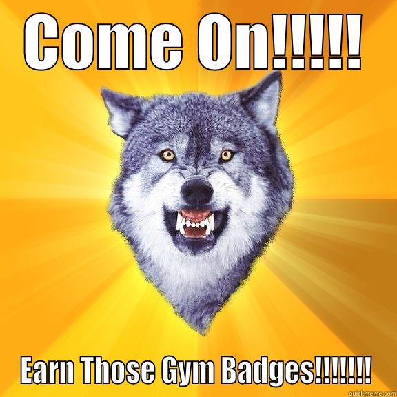 COME ON!!!!! EARN THOSE GYM BADGES!!!!!!! Courage Wolf