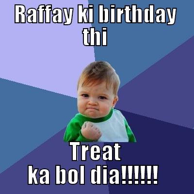 RAFFAY KI BIRTHDAY THI TREAT KA BOL DIA!!!!!!  Success Kid