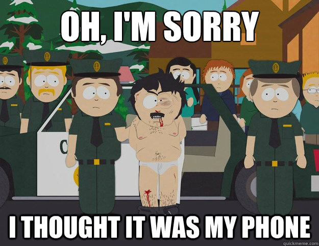 OH, I'm sorry I thought it was my phone  South Park oh Im sorry I thought this was America