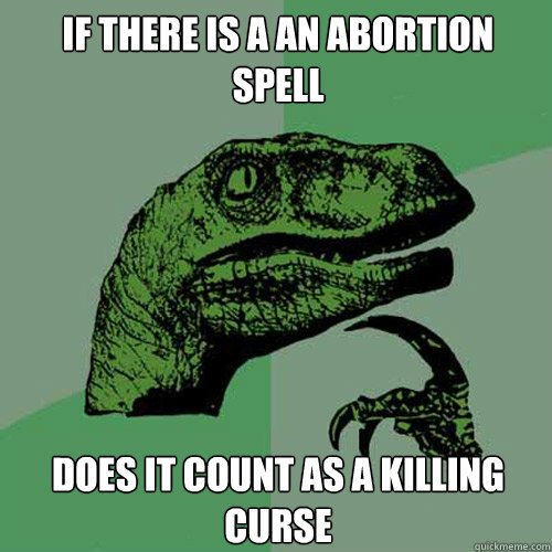 If there is a an abortion spell Does it count as a killing curse  Philosoraptor