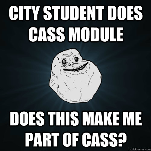 City student does Cass module Does this make me part of CASS?  Forever Alone