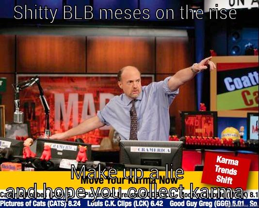 SHITTY BLB MESES ON THE RISE  MAKE UP A LIE AND HOPE YOU COLLECT KARMA Mad Karma with Jim Cramer