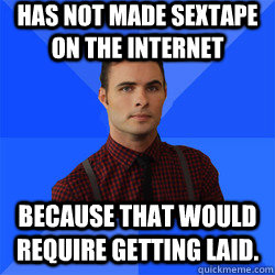 Has not made sextape on the internet because that would require getting laid. - Has not made sextape on the internet because that would require getting laid.  Socially Awkward Darcy