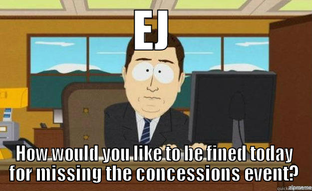 EJ HOW WOULD YOU LIKE TO BE FINED TODAY FOR MISSING THE CONCESSIONS EVENT? aaaand its gone