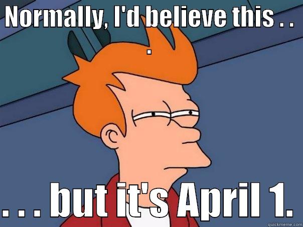 Ounce of Prevention - NORMALLY, I'D BELIEVE THIS . . .  . . . BUT IT'S APRIL 1. Futurama Fry