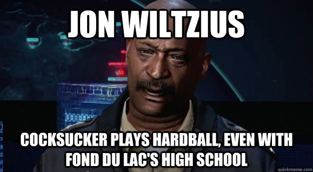 Jon Wiltzius COCKSUCKER plays hardball, even with Fond du Lac's High School  