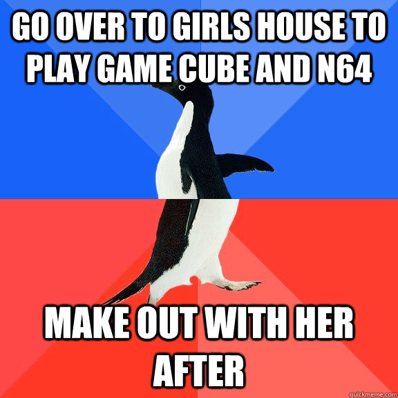 Go over to girls house to play game cube and n64 make out with her after  Socially Awkward Awesome Penguin