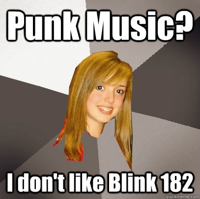 Punk Music? I don't like Blink 182  Musically Oblivious 8th Grader