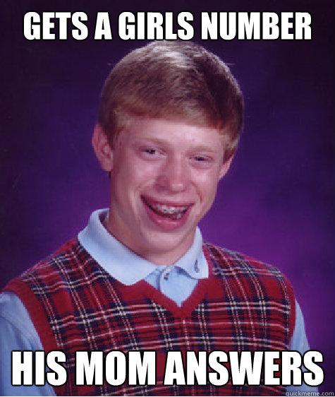 Gets a girls number his mom answers  Bad Luck Brian