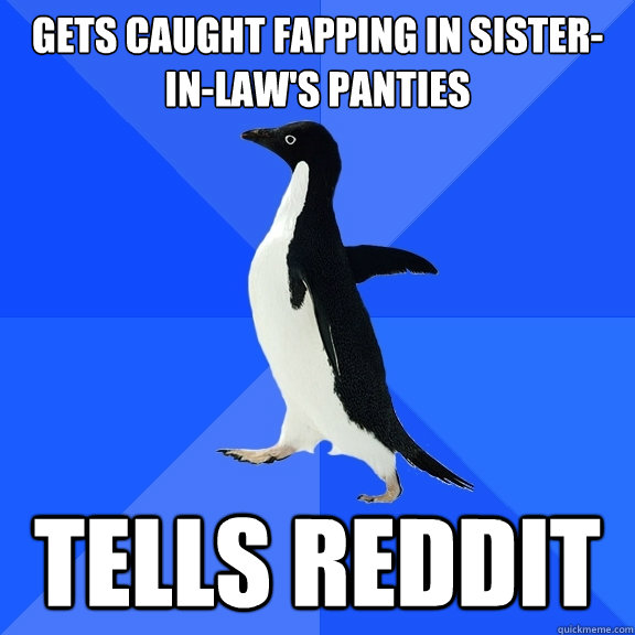 Gets Caught Fapping In Sister In Law S Panties Tells Reddit Misc Quickmeme