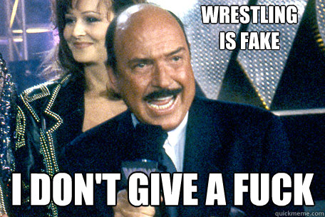 Wrestling 
is Fake I DON'T GIVE A FUCK - Wrestling 
is Fake I DON'T GIVE A FUCK  Call The Cops I dont give a fuck