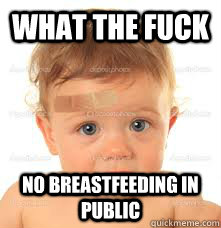 what the fuck no breastfeeding in public   all gone