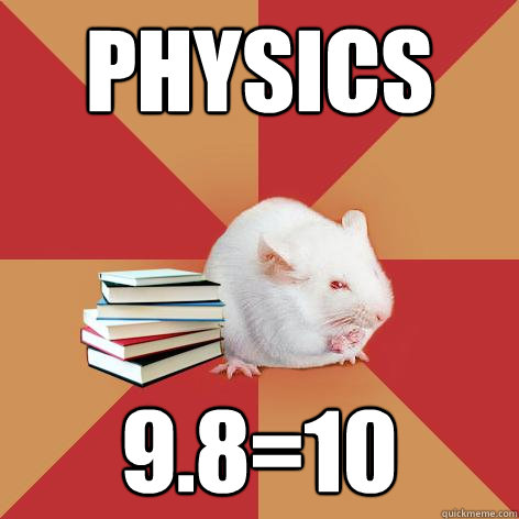 PHYSICS 9.8=10  Science Major Mouse