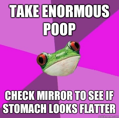 Take enormous poop check mirror to see if stomach looks flatter  Foul Bachelorette Frog