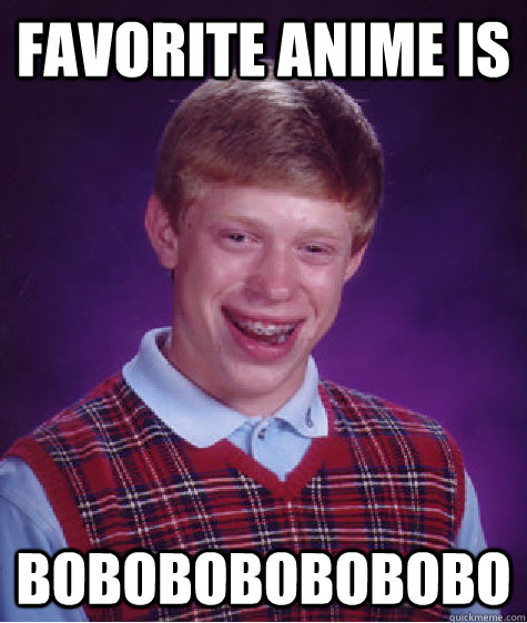 Favorite Anime is Bobobobobobobo  Bad Luck Brian