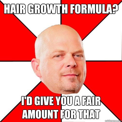 Hair growth formula? I'd give you a fair amount for that - Hair growth formula? I'd give you a fair amount for that  Pawn Star