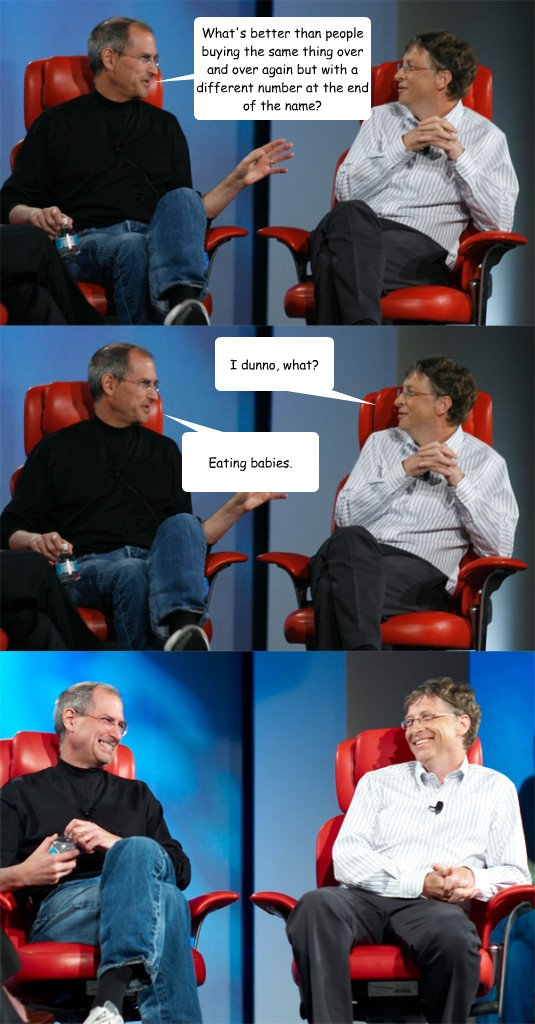 What's better than people buying the same thing over and over again but with a different number at the end of the name? I dunno, what? Eating babies.  Steve Jobs vs Bill Gates