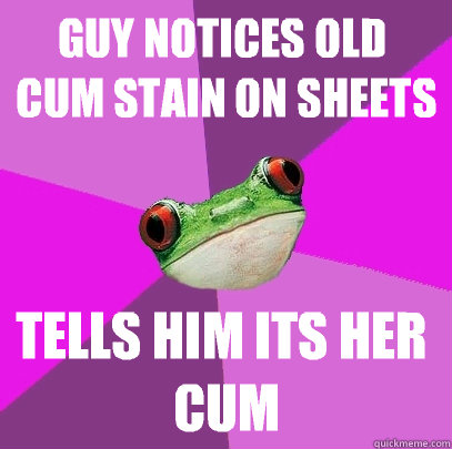 Guy notices old cum stain on sheets Tells him its her cum - Guy notices old cum stain on sheets Tells him its her cum  Foul Bachelorette Frog