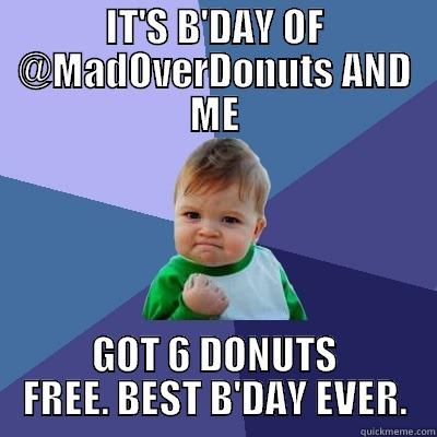 IT'S B'DAY OF @MADOVERDONUTS AND ME GOT 6 DONUTS FREE. BEST B'DAY EVER. Success Kid