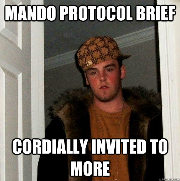 Mando Protocol Brief Cordially invited to more  Scumbag Steve