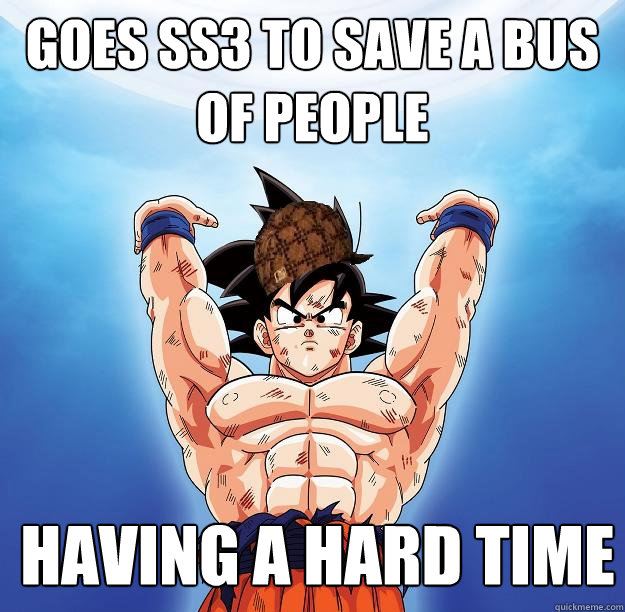 Goes ss3 to save a bus of people having a hard time  Scumbag Goku