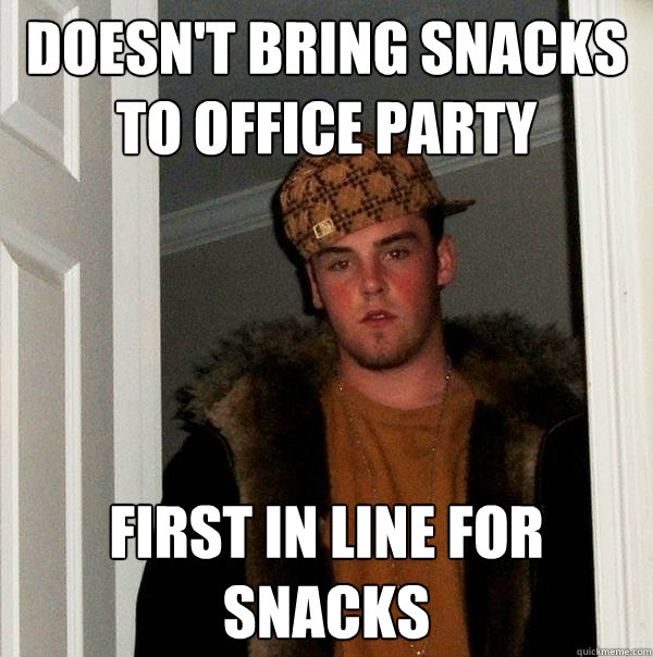 Doesn't bring snacks to office party First in line for snacks  Scumbag Steve