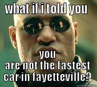 WHAT IF I TOLD YOU  YOU ARE NOT THE FASTEST CAR IN FAYETTEVILLE? Matrix Morpheus