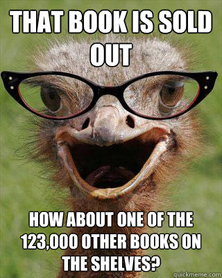 That Book Is Sold Out How about one of the 123,000 other books on the shelves?  Judgmental Bookseller Ostrich