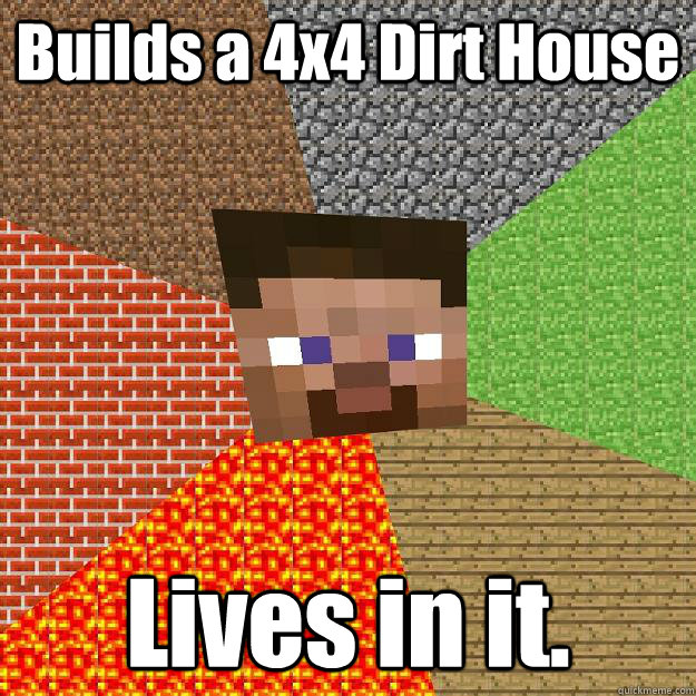 Builds a 4x4 Dirt House Lives in it. - Builds a 4x4 Dirt House Lives in it.  Minecraft