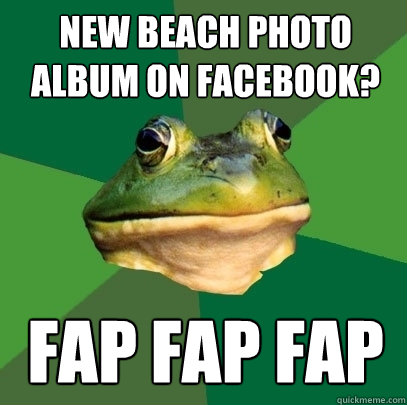 new beach photo album on facebook? fap fap fap - new beach photo album on facebook? fap fap fap  Foul Bachelor Frog