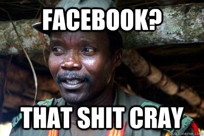 Facebook? That shit cray  Kony