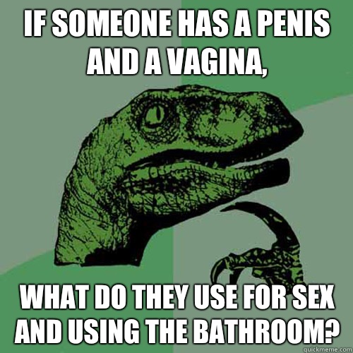 If someone has a penis and a vagina, What do they use for sex and using the bathroom?  Philosoraptor