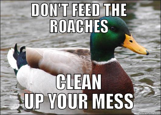 roaches lose - DON'T FEED THE ROACHES CLEAN UP YOUR MESS Actual Advice Mallard