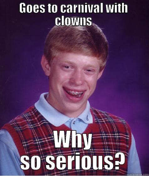 Gotta love clowns - GOES TO CARNIVAL WITH CLOWNS WHY SO SERIOUS? Bad Luck Brian