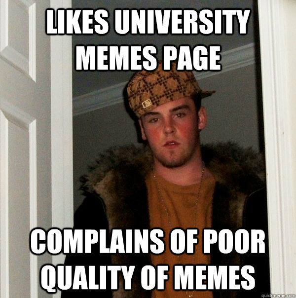 Likes University Memes Page Complains of poor quality of memes  - Likes University Memes Page Complains of poor quality of memes   Scumbag Steve