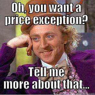 OH, YOU WANT A PRICE EXCEPTION? TELL ME MORE ABOUT THAT... Condescending Wonka