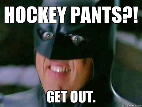 HOCKEY PANTS?! Get out.  Vulgar Batman