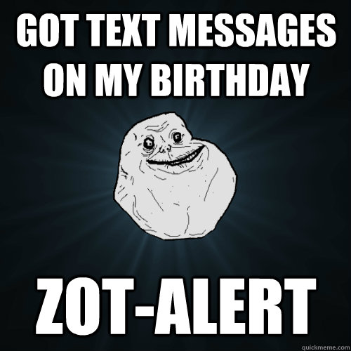 Got text messages on my birthday zot-Alert  Forever Alone