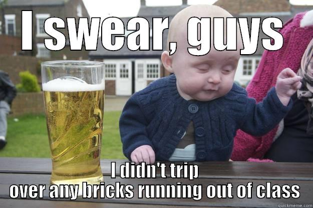 I SWEAR, GUYS I DIDN'T TRIP OVER ANY BRICKS RUNNING OUT OF CLASS drunk baby