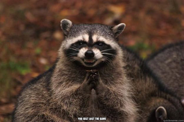  you just lost the game -  you just lost the game  Evil Plotting Raccoon