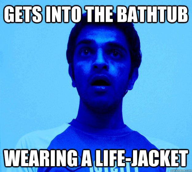 Gets into the bathtub wearing a life-jacket - Gets into the bathtub wearing a life-jacket  Coward Cole