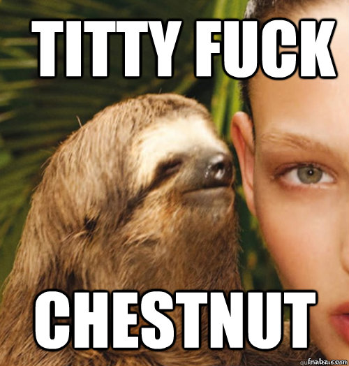 Titty fuck chestnut  rape sloth