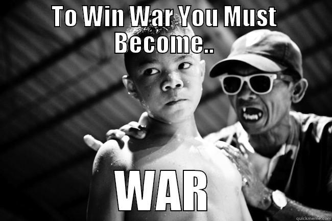 TO WIN WAR YOU MUST BECOME.. WAR Misc