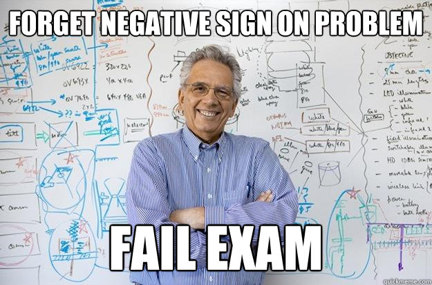 Forget negative sign on problem fail exam - Forget negative sign on problem fail exam  Engineering Professor