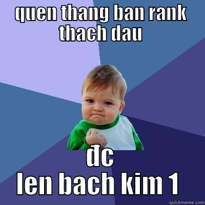 cày elo  - QUEN THANG BAN RANK THACH DAU ĐC LEN BACH KIM 1  Success Kid