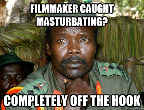 filmmaker caught masturbating? completely off the hook  Kony