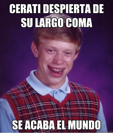 cerati despierta de su largo coma se acaba el mundo Caption 3 goes here  Bad Luck Brian