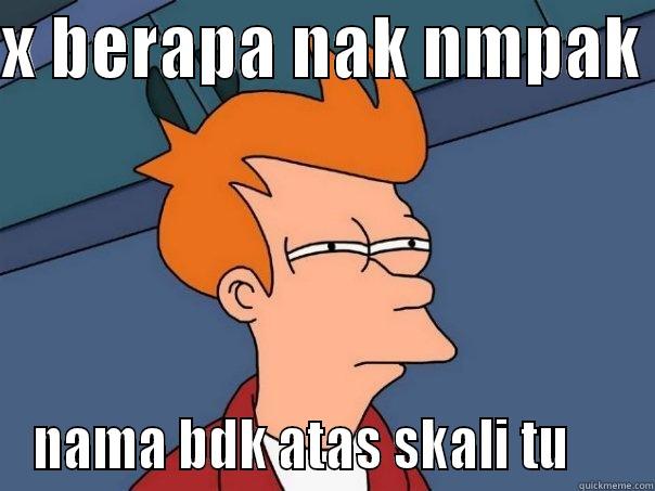 X BERAPA NAK NMPAK  NAMA BDK ATAS SKALI TU     Futurama Fry