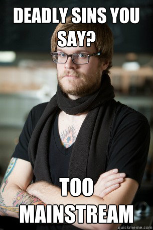 Deadly Sins you say? Too mainstream  Hipster Barista